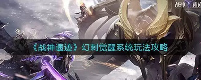 《战神遗迹》幻刺觉醒系统玩法攻略
