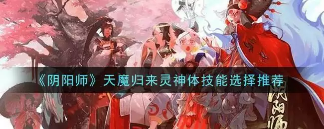 《阴阳师》天魔归来灵神体技能选择推荐