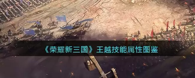 《荣耀新三国》王越技能属性图鉴