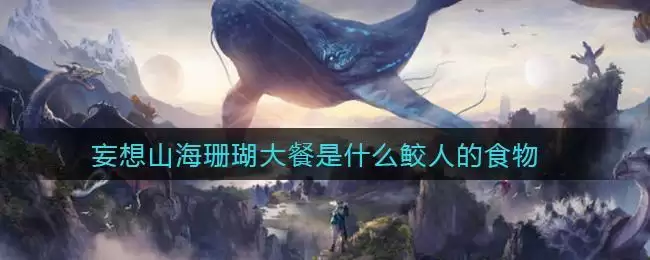 妄想山海珊瑚大餐是什么鲛人的食物