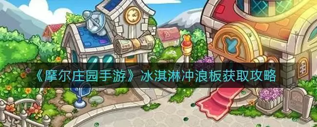 《摩尔庄园手游》冰淇淋冲浪板获取攻略