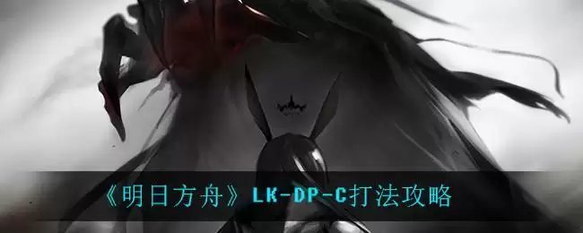 《明日方舟》LK-DP-D打法攻略