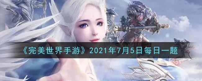 《完美世界手游》2021年7月5日每日一题