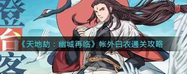 《天地劫：幽城再临》帐外白衣通关攻略