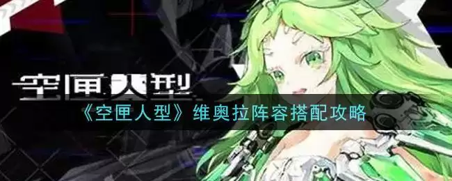 《空匣人型》维奥拉阵容搭配攻略