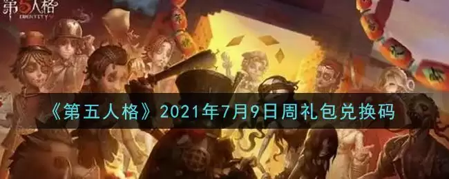 《第五人格》2021年7月9日周礼包兑换码