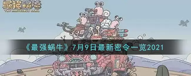 《最强蜗牛》7月9日最新密令一览2021