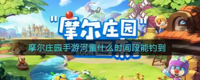 摩尔庄园手游河童什么时间段能钓到