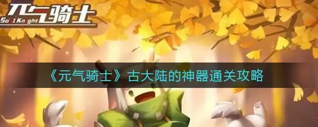 《元气骑士》古大陆的神器通关攻略