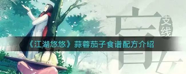 《江湖悠悠》蒜蓉茄子食谱配方介绍