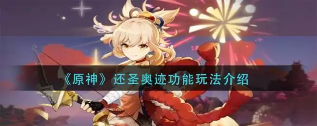 《原神》还圣奥迹功能玩法介绍