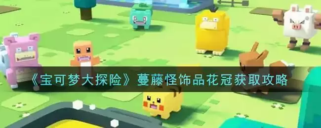 《宝可梦大探险》蔓藤怪饰品花冠获取攻略