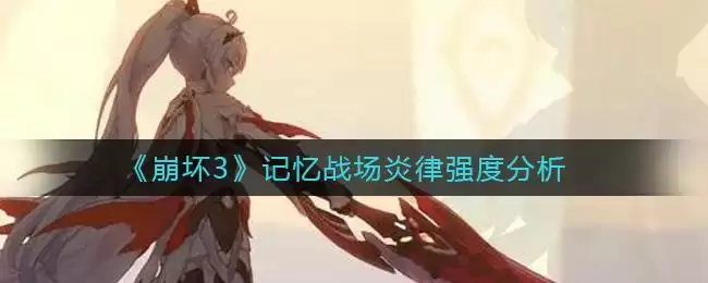 《崩坏3》记忆战场炎律强度分析