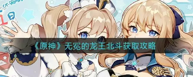 《原神》无冕的龙王北斗获取攻略