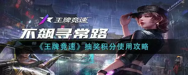 《王牌竞速》抽奖积分使用攻略