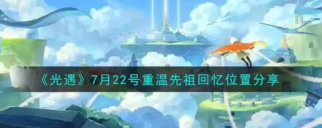 《光遇》7月22号重温先祖回忆位置分享2021