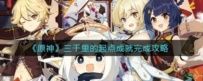 《原神》三千里的起点成就完成攻略