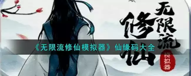 《无限流修仙模拟器》仙缘码大全