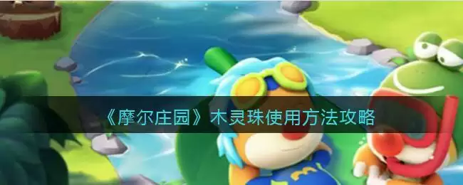 《摩尔庄园》木灵珠使用方法攻略