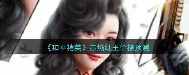 《和平精英》赤焰红王价格预测