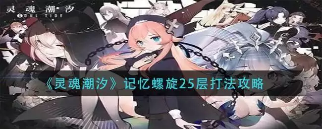 《灵魂潮汐》记忆螺旋25层打法攻略