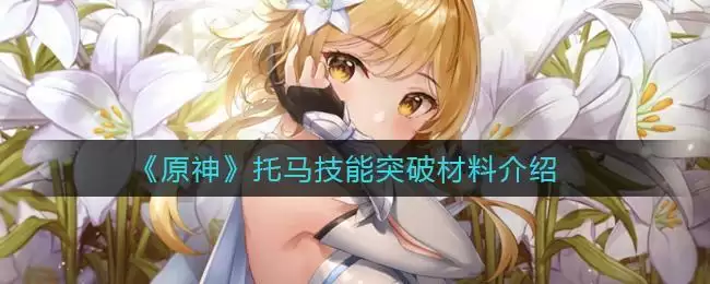 《原神》托马技能突破材料介绍