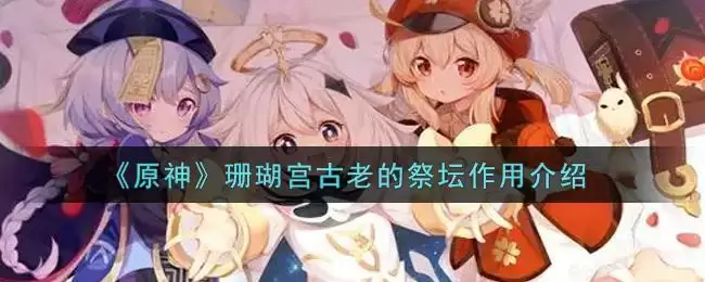 《原神》珊瑚宫古老的祭坛作用介绍