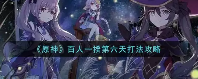 《原神》百人一揆第六天打法攻略