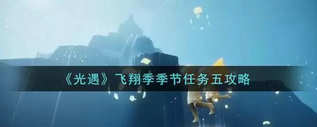 《光遇》飞翔季季节任务五攻略