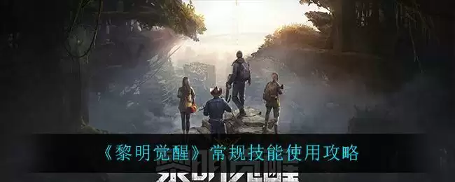 《黎明觉醒》常规技能使用攻略