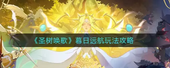 《圣树唤歌》暮日远航玩法攻略