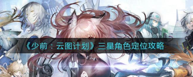 ​少女前线云图计划三星角色定位是什么