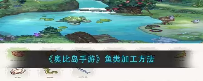 《奥比岛手游》鱼类加工方法