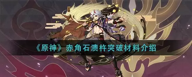 《原神》赤角石溃杵突破材料介绍