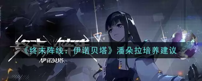 《终末阵线:伊诺贝塔》潘朵拉培养建议