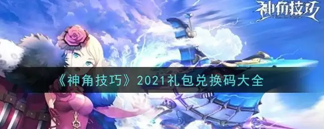《神角技巧》2021礼包兑换码大全
