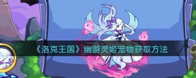 《洛克王国》幽游灵姬宠物获取方法