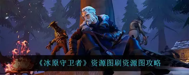 《冰原守卫者》资源图刷资源图攻略