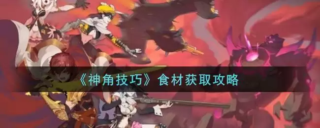 《神角技巧》食材获取攻略