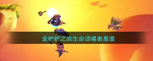 金铲铲之战生命颂唱者是谁