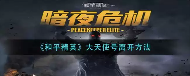 《和平精英》大天使号离开方法