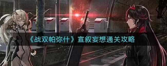 《战双帕弥什》宣叙妄想通关攻略