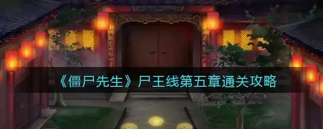 《僵尸先生》尸王线第五章通关攻略