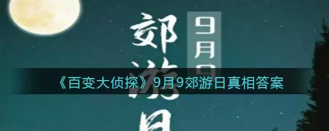 《百变大侦探》9月9郊游日真相答案攻略大全