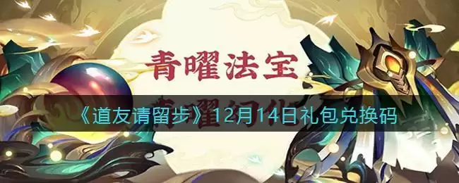 《道友请留步》12月14日礼包兑换码