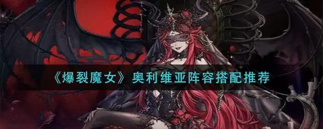 《爆裂魔女》奥利维亚阵容搭配推荐