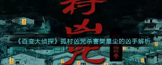 《百变大侦探》孤村凶咒杀害樊星尘的凶手解析