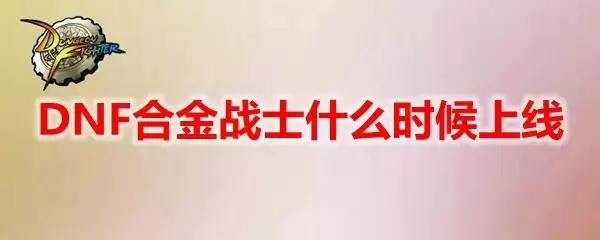 DNF合金战士什么时候上线