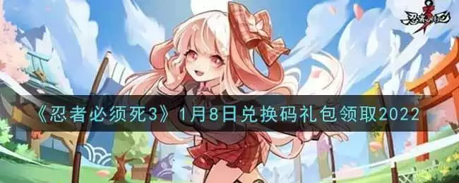 《忍者必须死3》1月8日兑换码礼包领取2022