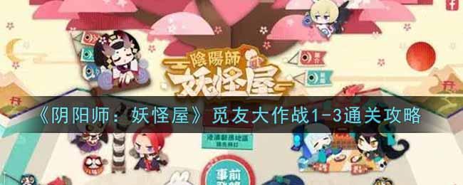 《阴阳师：妖怪屋》觅友大作战1-3通关攻略